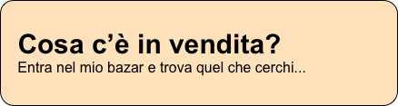 Cosa c’è in vendita? Entra nel mio bazar e trova quel che cerchi...