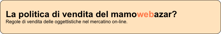 La politica di vendita del mamowebazar? Regole di vendita delle oggettistiche nel mercatino on-line.